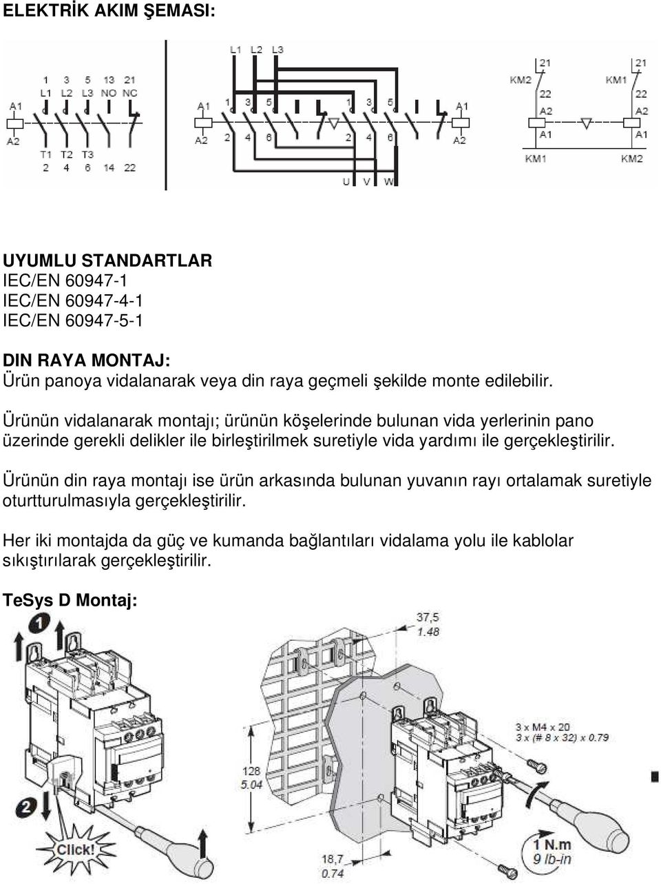 Ürünün vidalanarak montajı; ürünün köşelerinde bulunan vida yerlerinin pano üzerinde gerekli delikler ile birleştirilmek suretiyle vida yardımı