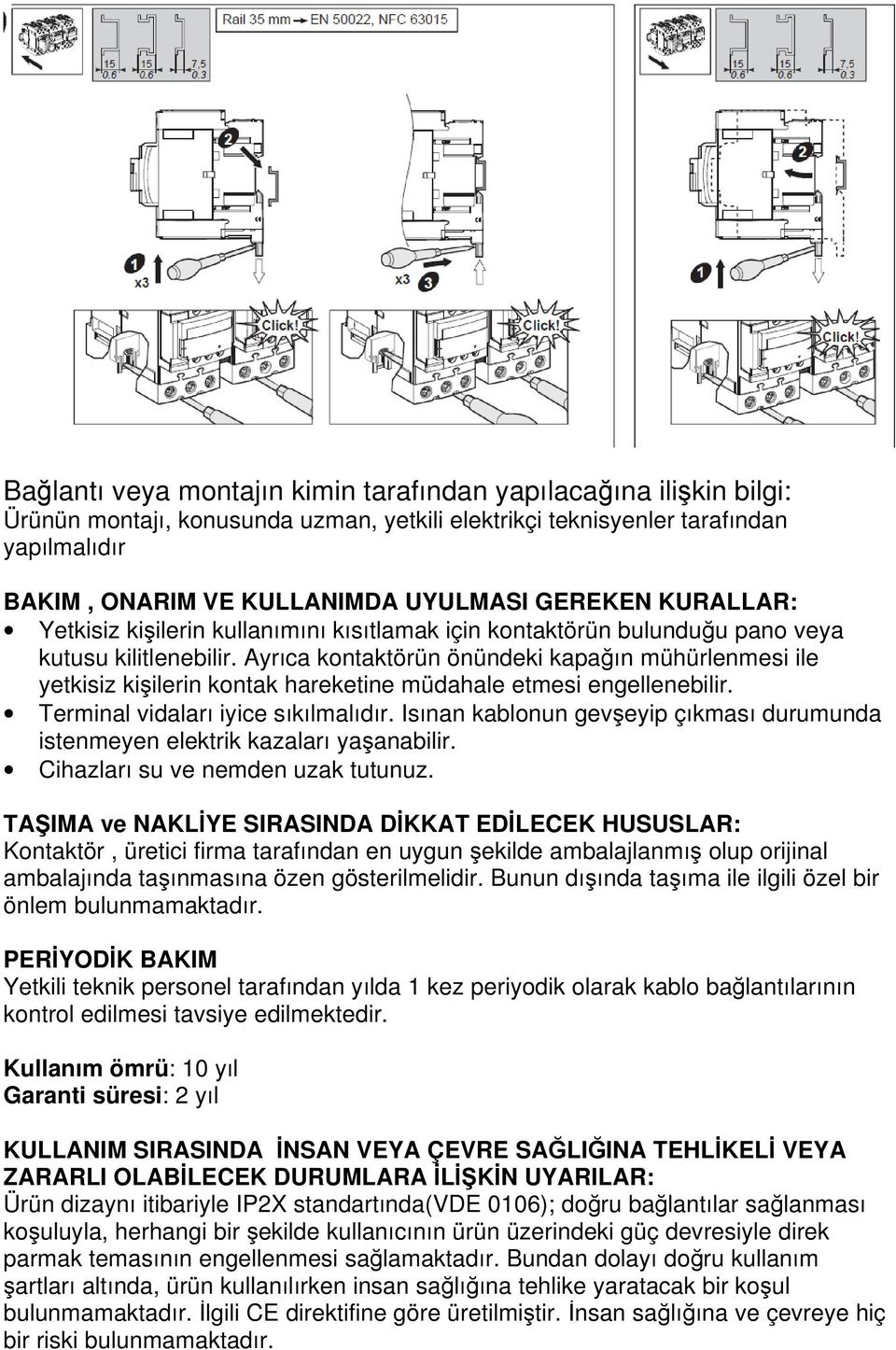 Ayrıca kontaktörün önündeki kapağın mühürlenmesi ile yetkisiz kişilerin kontak hareketine müdahale etmesi engellenebilir. Terminal vidaları iyice sıkılmalıdır.