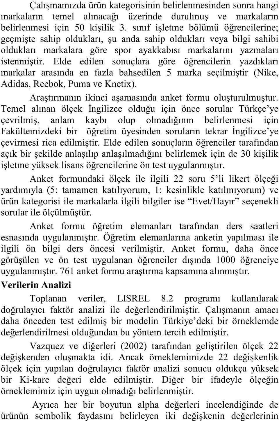 Elde edilen sonuçlara göre öğrencilerin yazdıkları markalar arasında en fazla bahsedilen 5 marka seçilmiştir (Nike, Adidas, Reebok, Puma ve Knetix).