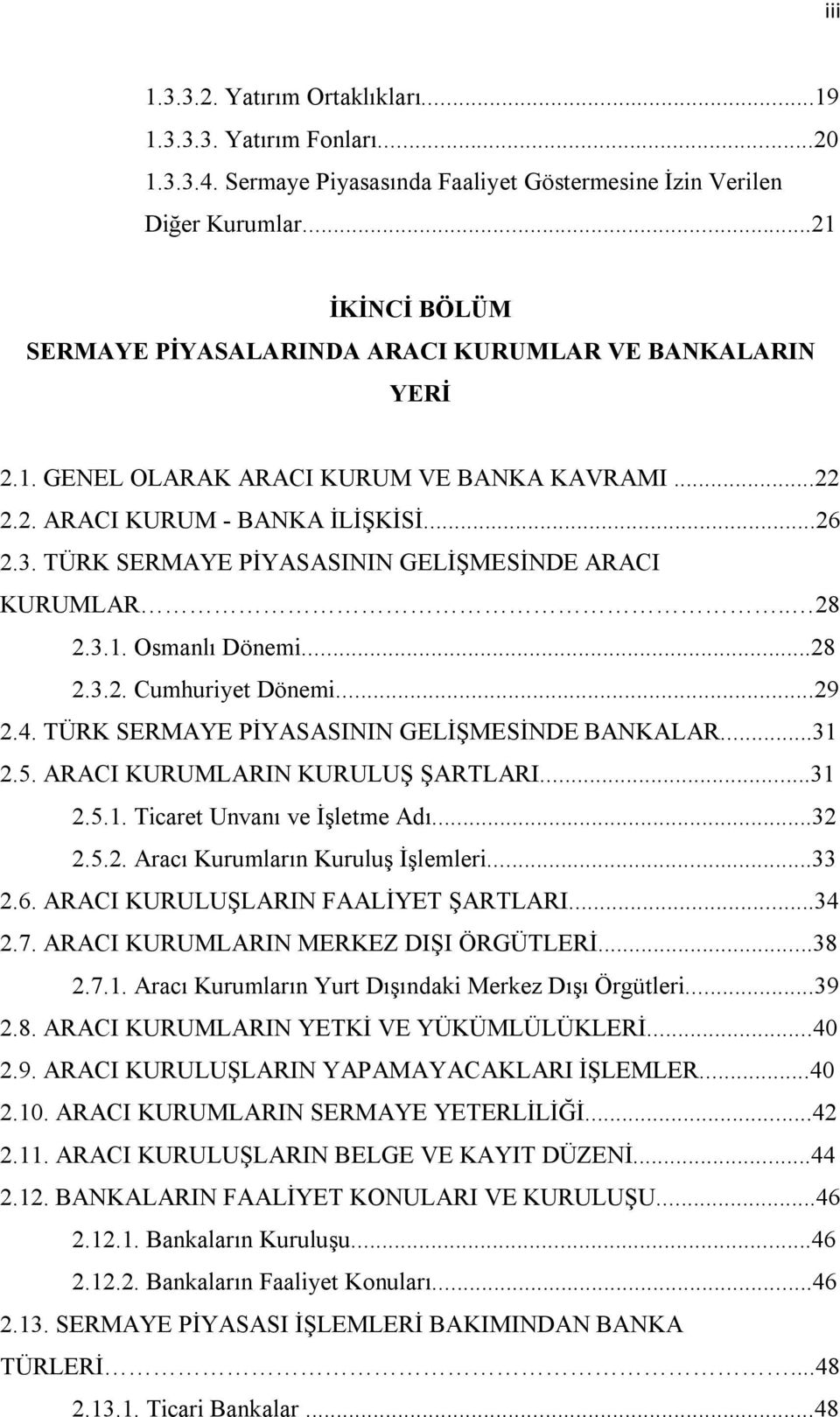 TÜRK SERMAYE PİYASASININ GELİŞMESİNDE ARACI KURUMLAR.. 28 2.3.1. Osmanlı Dönemi...28 2.3.2. Cumhuriyet Dönemi...29 2.4. TÜRK SERMAYE PİYASASININ GELİŞMESİNDE BANKALAR...31 2.5.