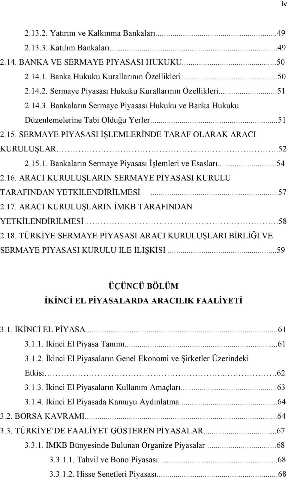 ..54 2.16. ARACI KURULUŞLARIN SERMAYE PİYASASI KURULU TARAFINDAN YETKİLENDİRİLMESİ...57 2.17. ARACI KURULUŞLARIN İMKB TARAFINDAN YETKİLENDİRİLMESİ.58 2.18.