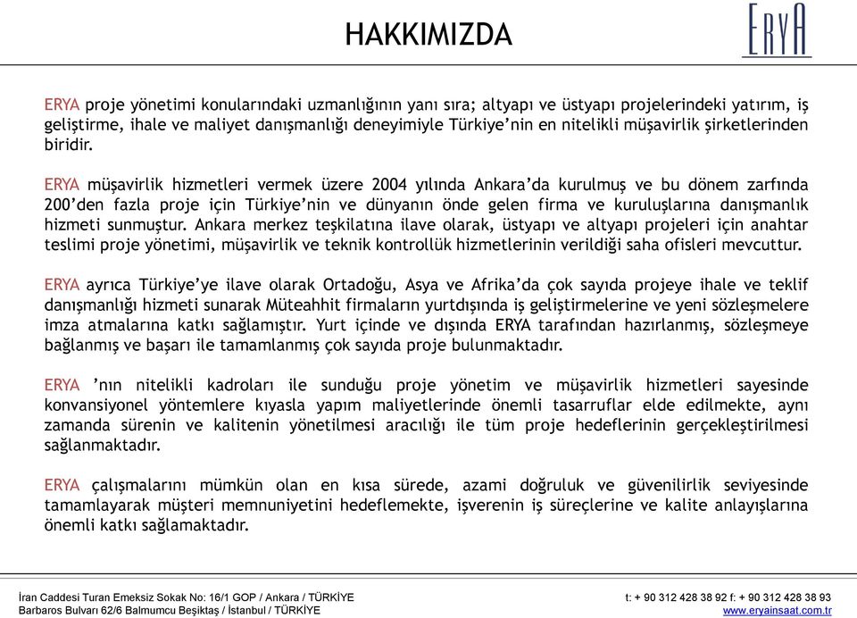 ERYA müşavirlik hizmetleri vermek üzere 2004 yılında Ankara da kurulmuş ve bu dönem zarfında 200 den fazla proje için Türkiye nin ve dünyanın önde gelen firma ve kuruluşlarına danışmanlık hizmeti