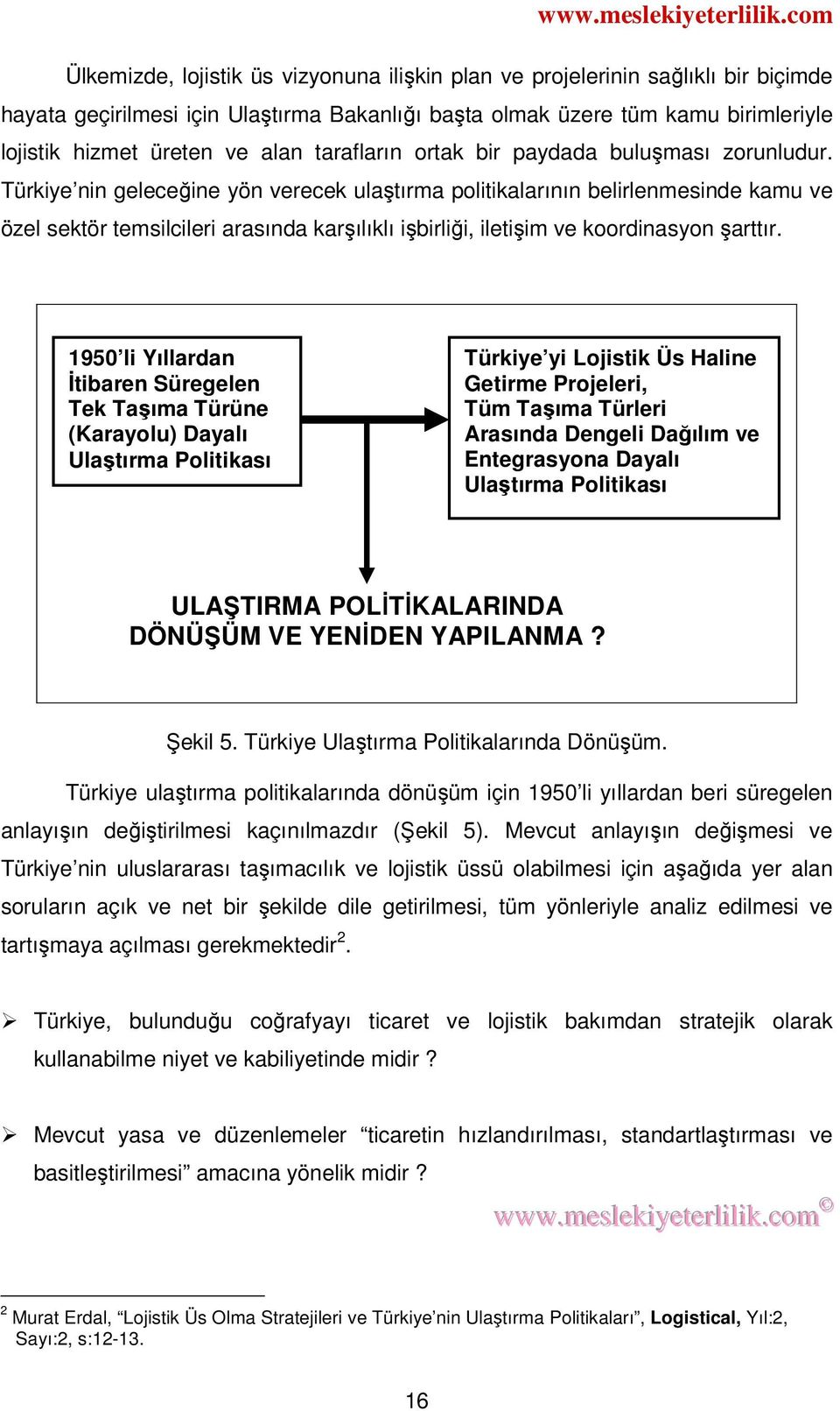 Türkiye nin geleceğine yön verecek ulaştırma politikalarının belirlenmesinde kamu ve özel sektör temsilcileri arasında karşılıklı işbirliği, iletişim ve koordinasyon şarttır.