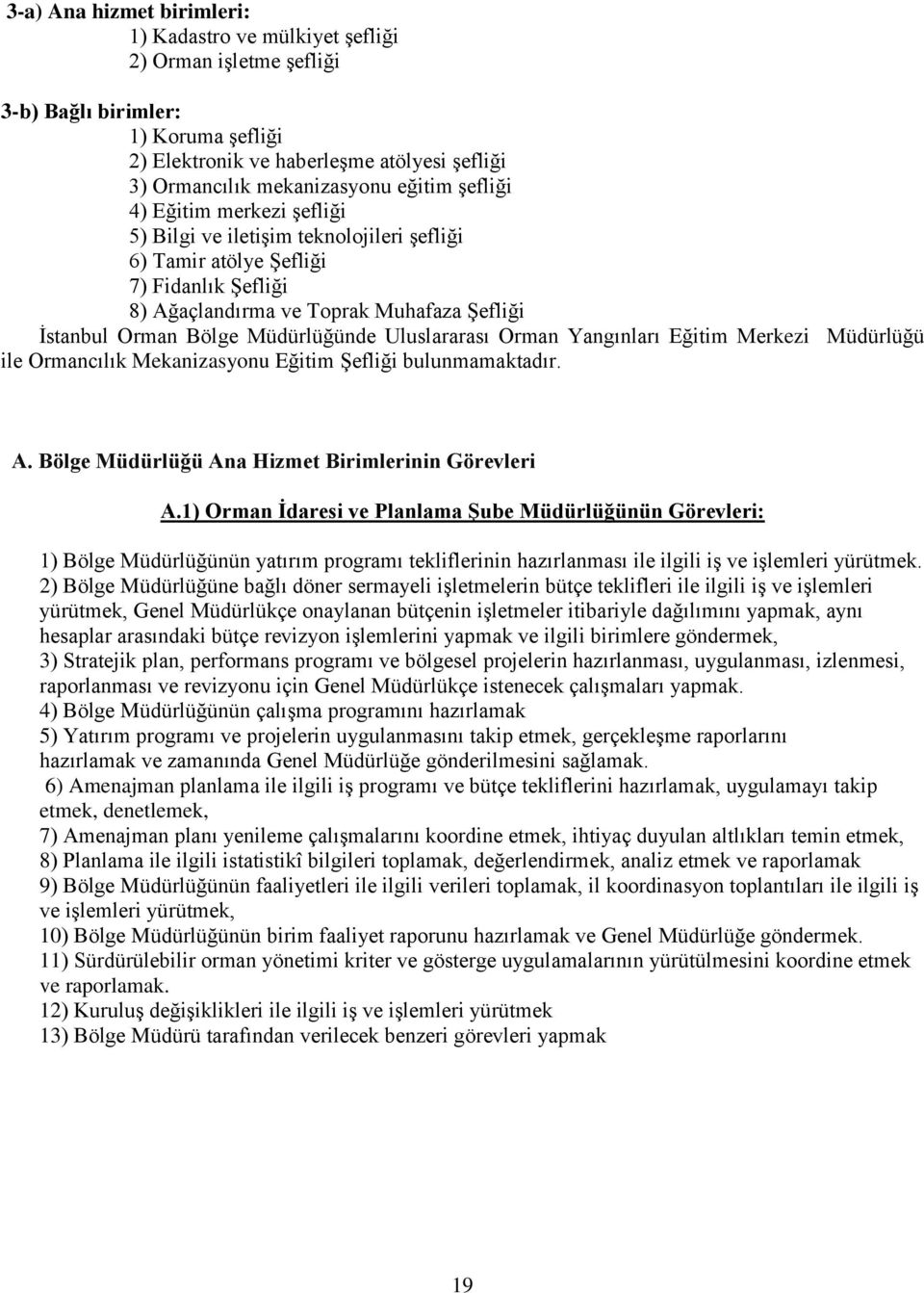 Müdürlüğünde Uluslararası Orman Yangınları Eğitim Merkezi Müdürlüğü ile Ormancılık Mekanizasyonu Eğitim Şefliği bulunmamaktadır. A. Bölge Müdürlüğü Ana Hizmet Birimlerinin Görevleri A.