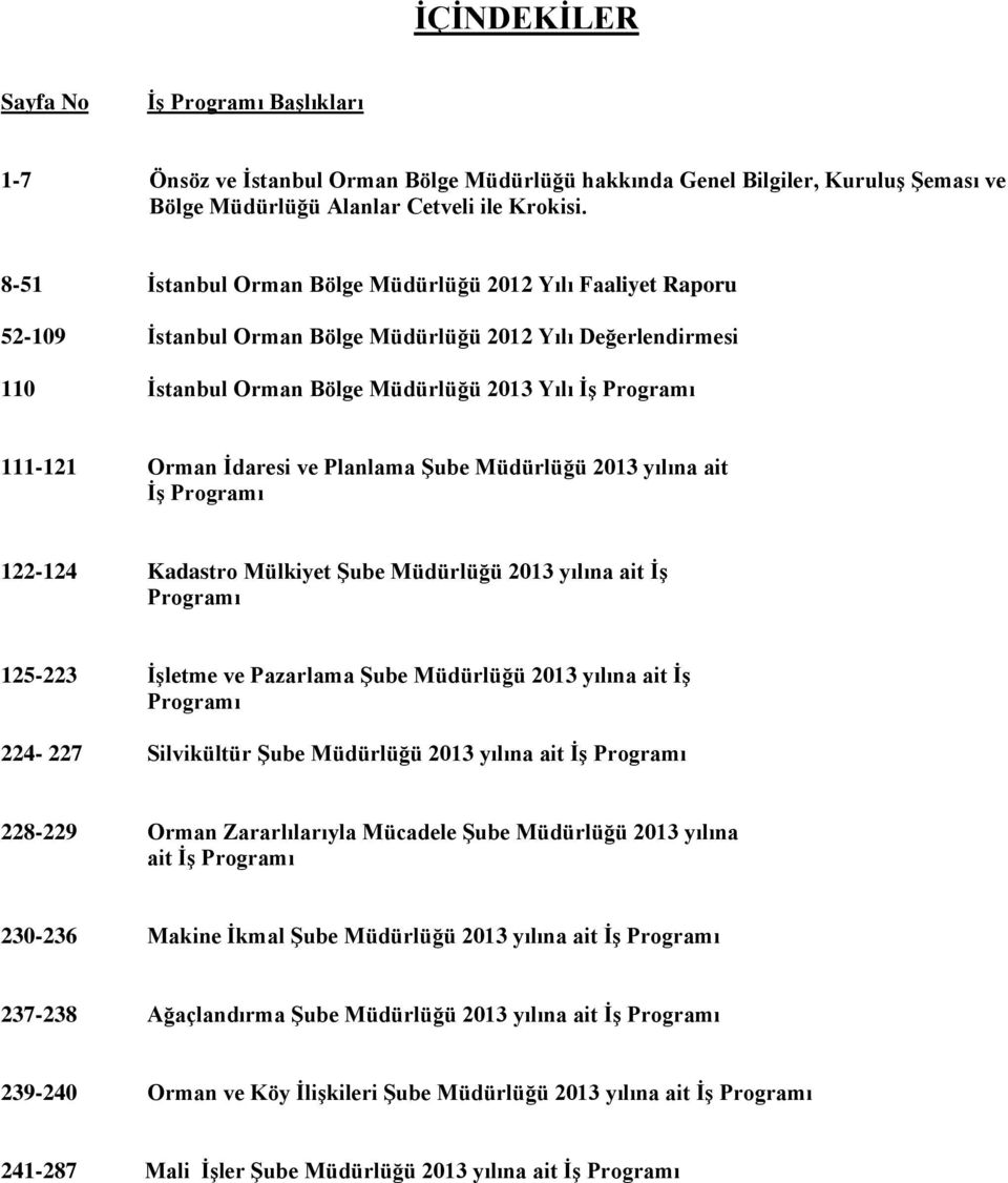 İdaresi ve Planlama Şube Müdürlüğü 2013 yılına ait İş Programı 122-124 Kadastro Mülkiyet Şube Müdürlüğü 2013 yılına ait İş Programı 125-223 İşletme ve Pazarlama Şube Müdürlüğü 2013 yılına ait İş