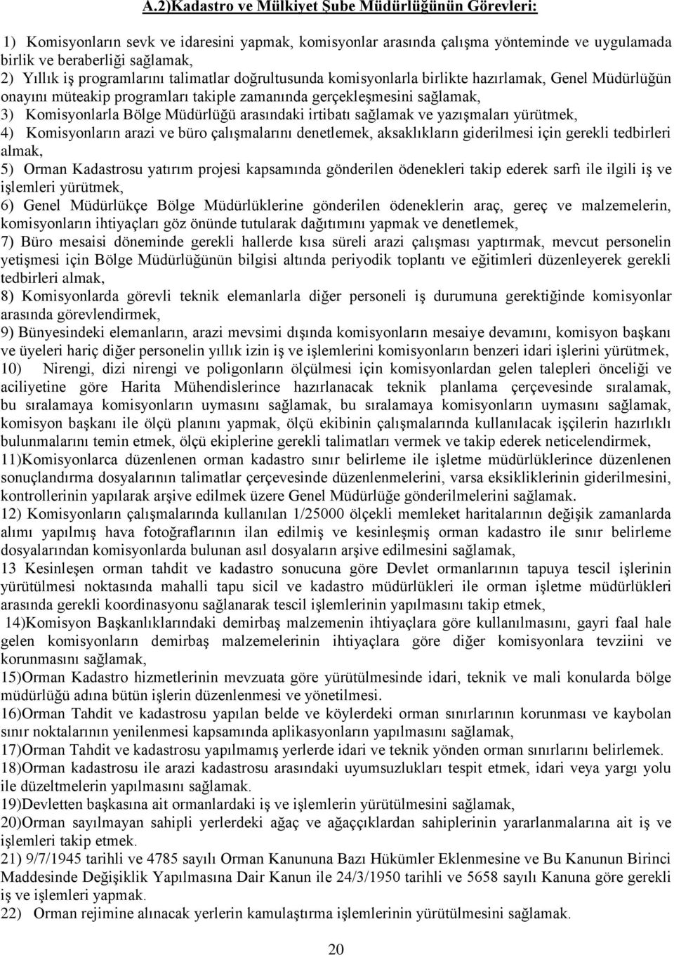 arasındaki irtibatı sağlamak ve yazışmaları yürütmek, 4) Komisyonların arazi ve büro çalışmalarını denetlemek, aksaklıkların giderilmesi için gerekli tedbirleri almak, 5) Orman Kadastrosu yatırım