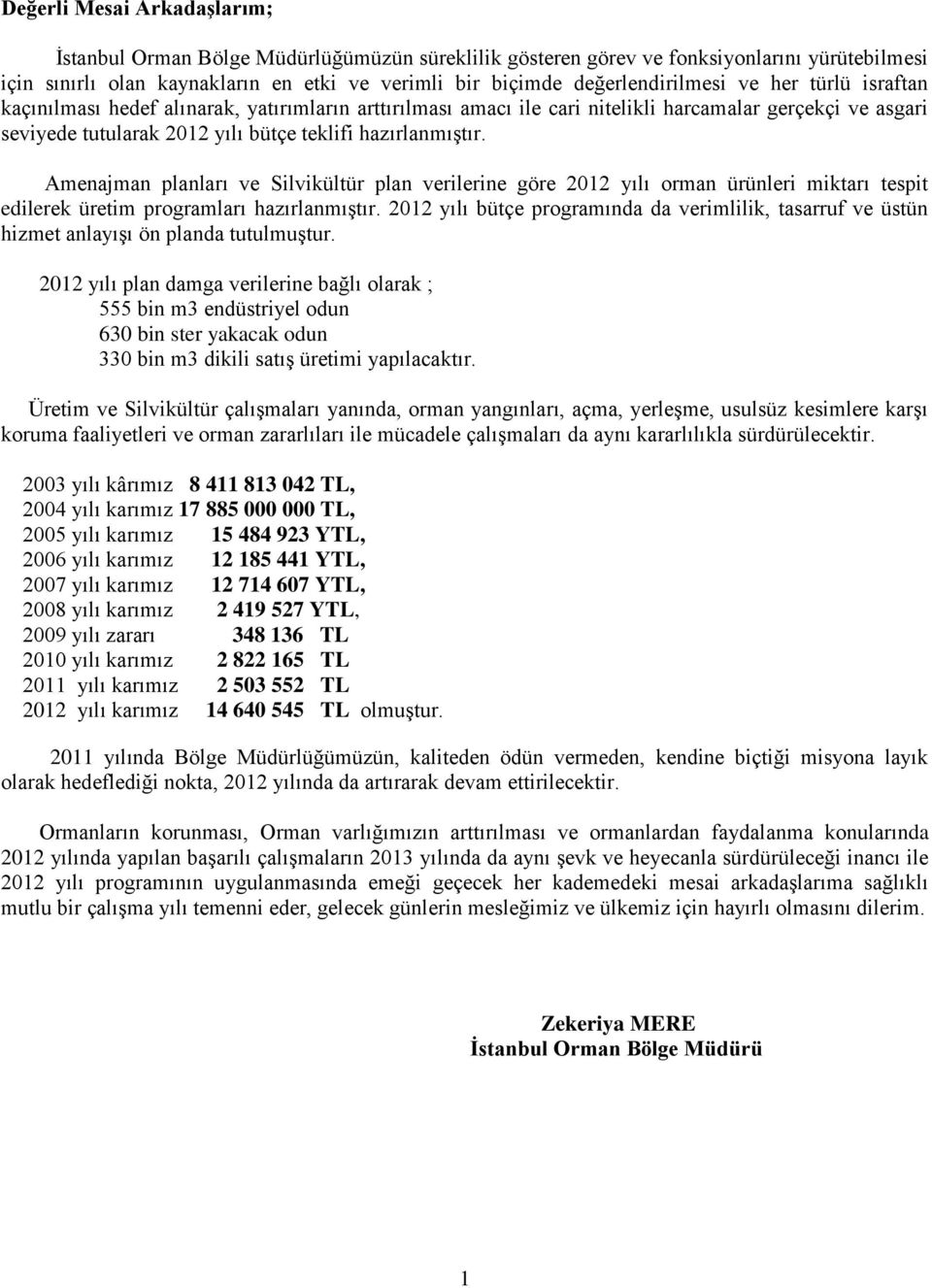 hazırlanmıştır. Amenajman planları ve Silvikültür plan verilerine göre 2012 yılı orman ürünleri miktarı tespit edilerek üretim programları hazırlanmıştır.