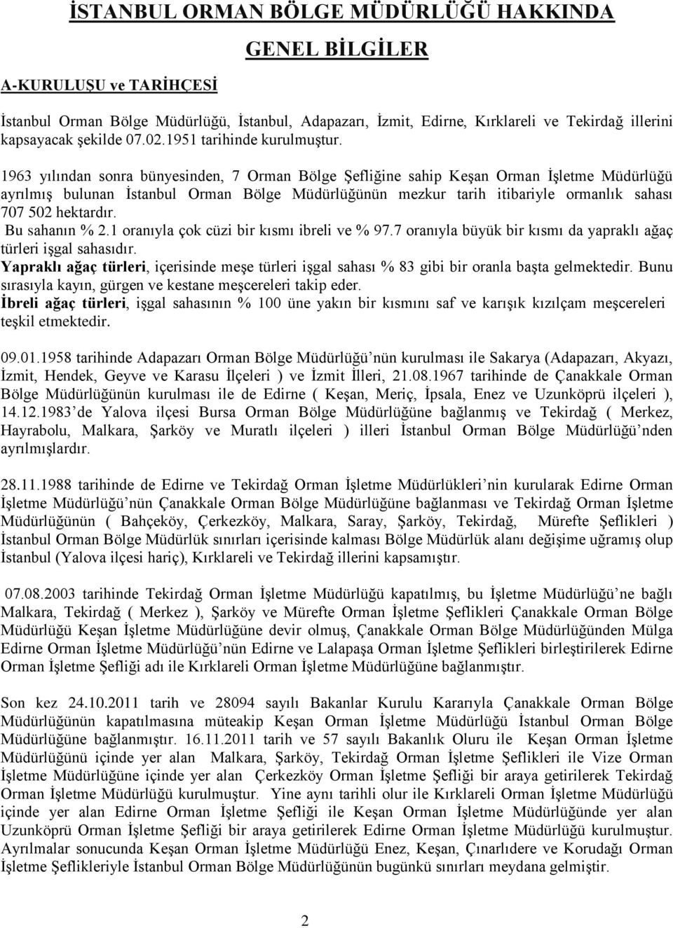 1963 yılından sonra bünyesinden, 7 Orman Bölge Şefliğine sahip Keşan Orman İşletme Müdürlüğü ayrılmış bulunan İstanbul Orman Bölge Müdürlüğünün mezkur tarih itibariyle ormanlık sahası 707 502