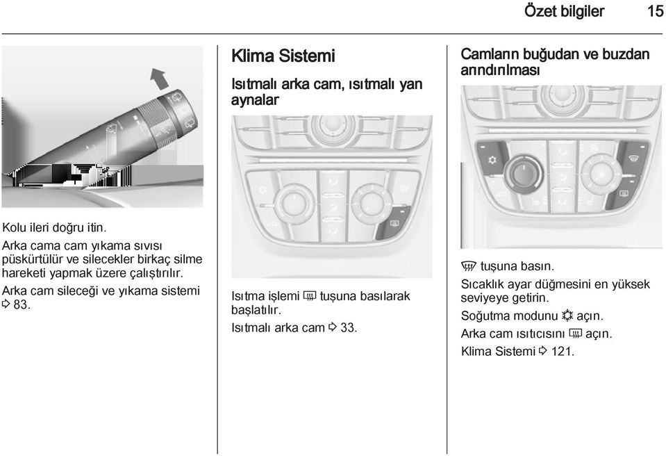 Arka cam sileceği ve yıkama sistemi 3 83. Isıtma işlemi Ü tuşuna basılarak başlatılır. Isıtmalı arka cam 3 33.