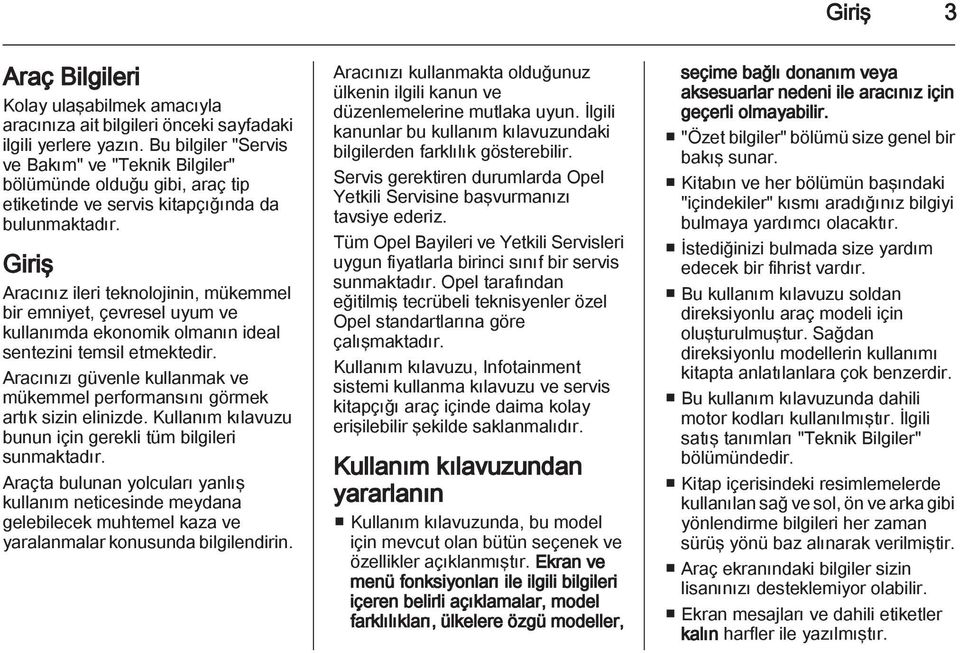 Giriş Aracınız ileri teknolojinin, mükemmel bir emniyet, çevresel uyum ve kullanımda ekonomik olmanın ideal sentezini temsil etmektedir.