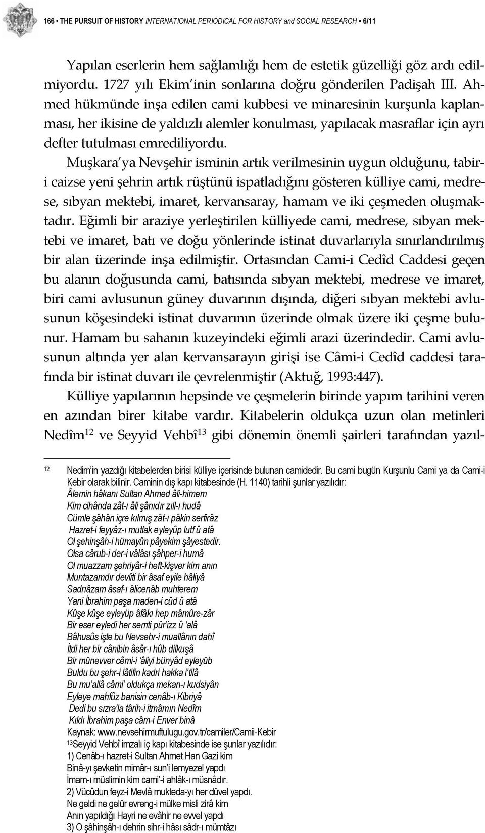 Ahmed hükmünde inşa edilen cami kubbesi ve minaresinin kurşunla kaplanması, her ikisine de yaldızlı alemler konulması, yapılacak masraflar için ayrı defter tutulması emrediliyordu.