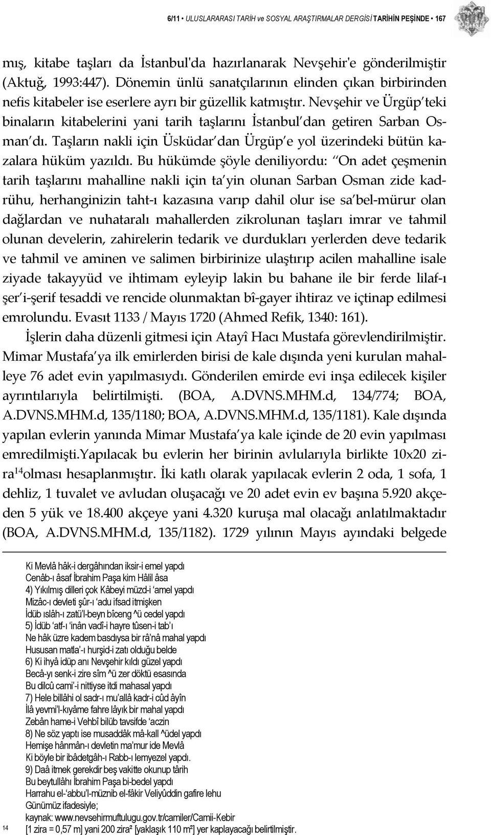 Nevşehir ve Ürgüp teki binaların kitabelerini yani tarih taşlarını İstanbul dan getiren Sarban Osman dı. Taşların nakli için Üsküdar dan Ürgüp e yol üzerindeki bütün kazalara hüküm yazıldı.