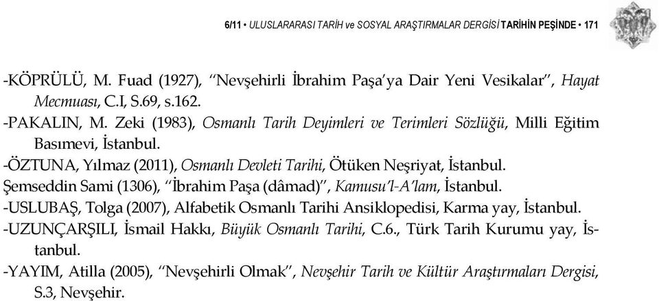 ÖZTUNA, Yılmaz (2011), Osmanlı Devleti Tarihi, Ötüken Neşriyat, İstanbul. Şemseddin Sami (1306), İbrahim Paşa (dâmad), Kamusu l A lam, İstanbul.