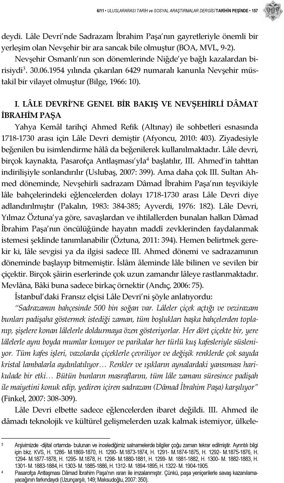 Nevşehir Osmanlı nın son dönemlerinde Niğde ye bağlı kazalardan birisiydi 3. 30.06.1954 yılında çıkarılan 6429 numaralı kanunla Nevşehir müstakil bir vilayet olmuştur (Bilge, 1966: 10). I.