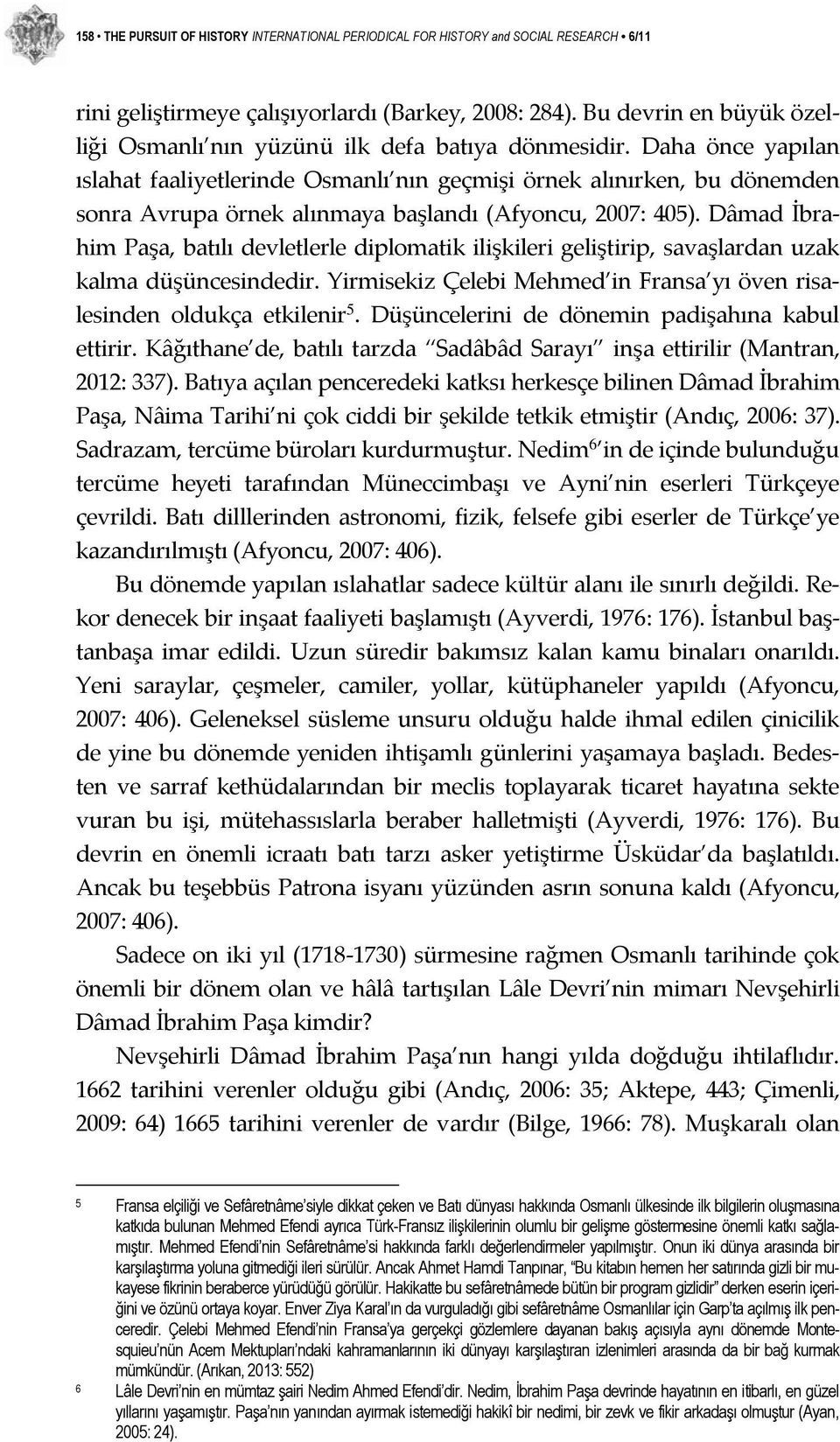 Daha önce yapılan ıslahat faaliyetlerinde Osmanlı nın geçmişi örnek alınırken, bu dönemden sonra Avrupa örnek alınmaya başlandı (Afyoncu, 2007: 405).