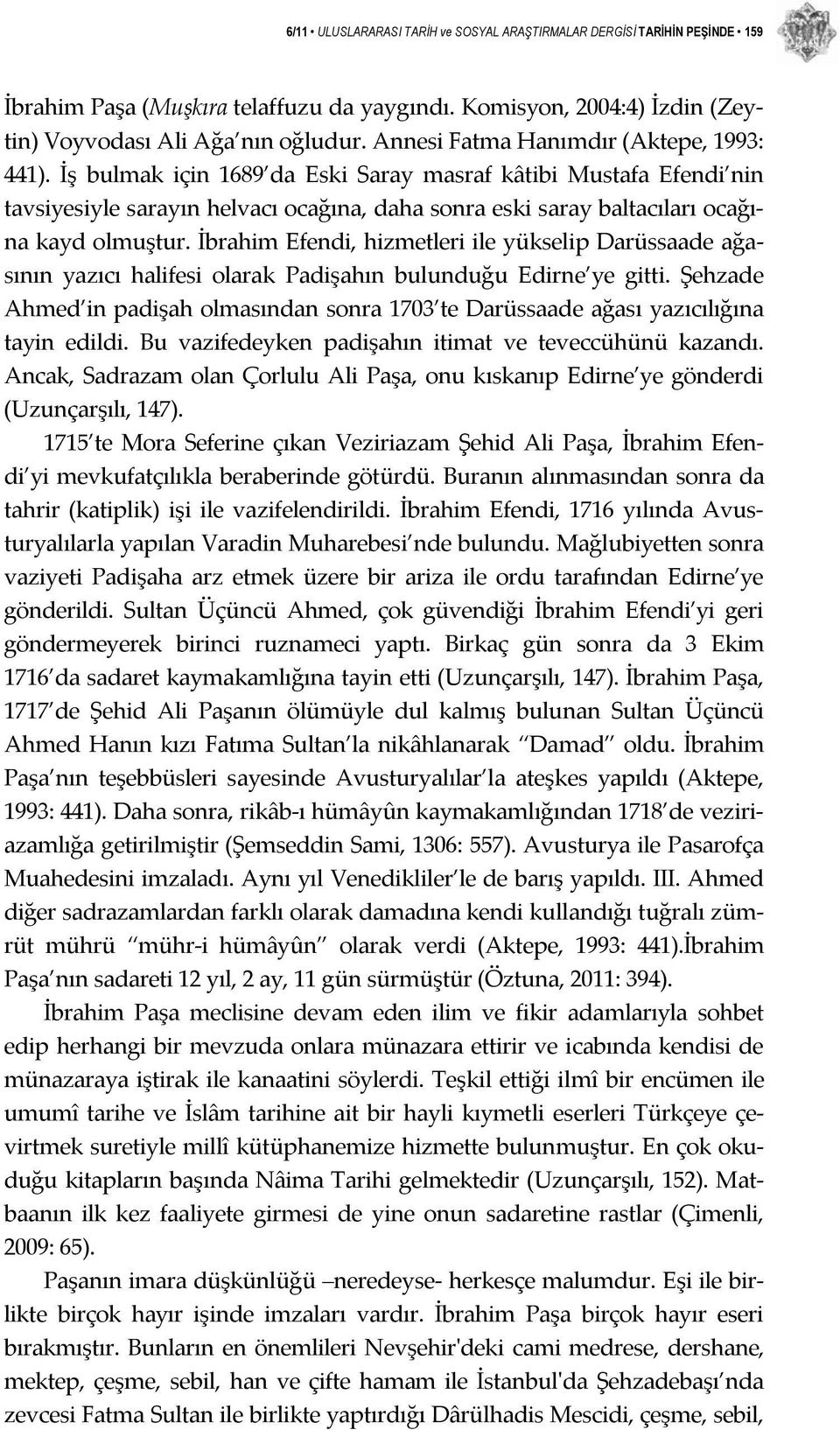 İş bulmak için 1689 da Eski Saray masraf kâtibi Mustafa Efendi nin tavsiyesiyle sarayın helvacı ocağına, daha sonra eski saray baltacıları ocağına kayd olmuştur.