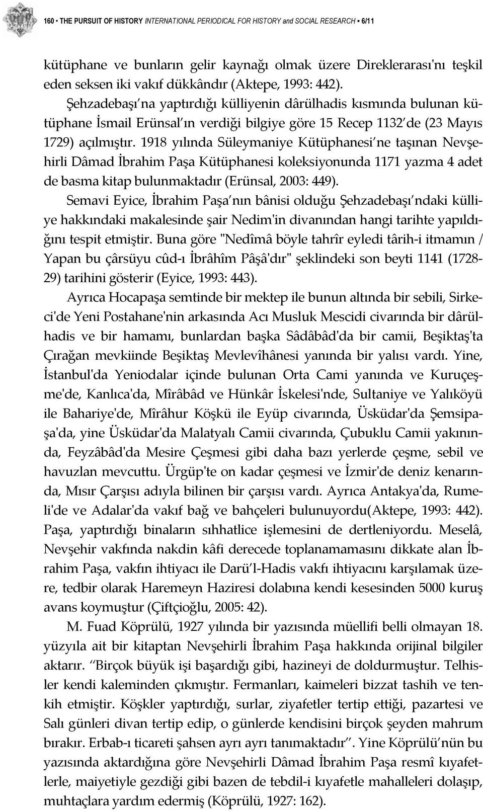 1918 yılında Süleymaniye Kütüphanesi ne taşınan Nevşehirli Dâmad İbrahim Paşa Kütüphanesi koleksiyonunda 1171 yazma 4 adet de basma kitap bulunmaktadır (Erünsal, 2003: 449).