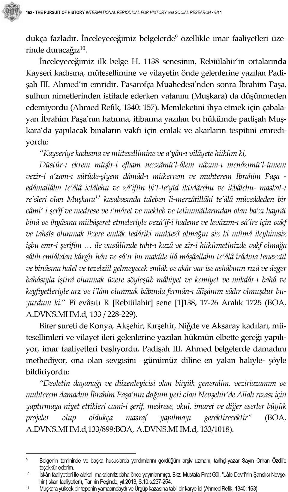 Pasarofça Muahedesi nden sonra İbrahim Paşa, sulhun nimetlerinden istifade ederken vatanını (Muşkara) da düşünmeden edemiyordu (Ahmed Refik, 1340: 157).