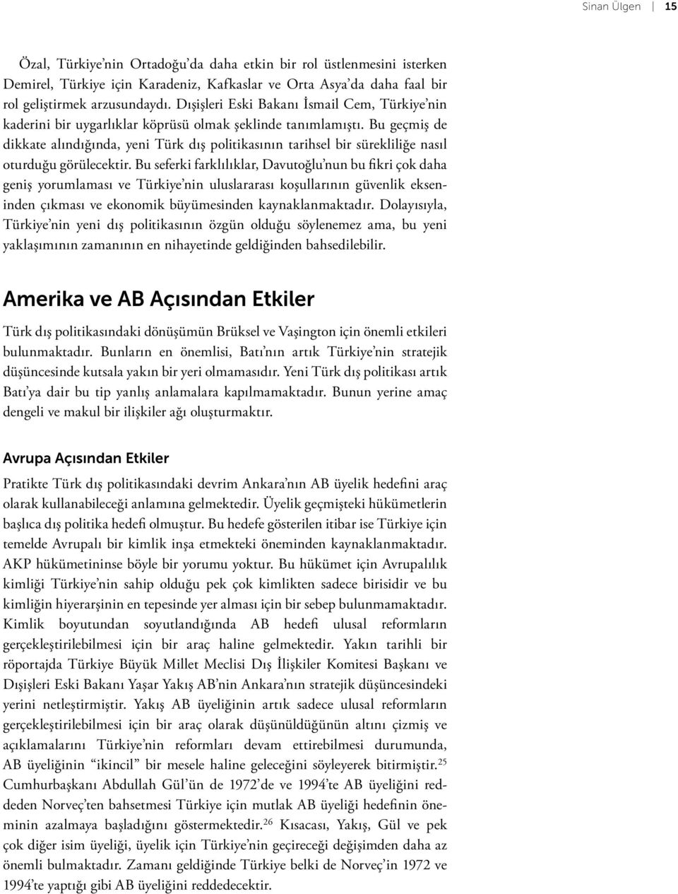 Bu geçmiş de dikkate alındığında, yeni Türk dış politikasının tarihsel bir sürekliliğe nasıl oturduğu görülecektir.