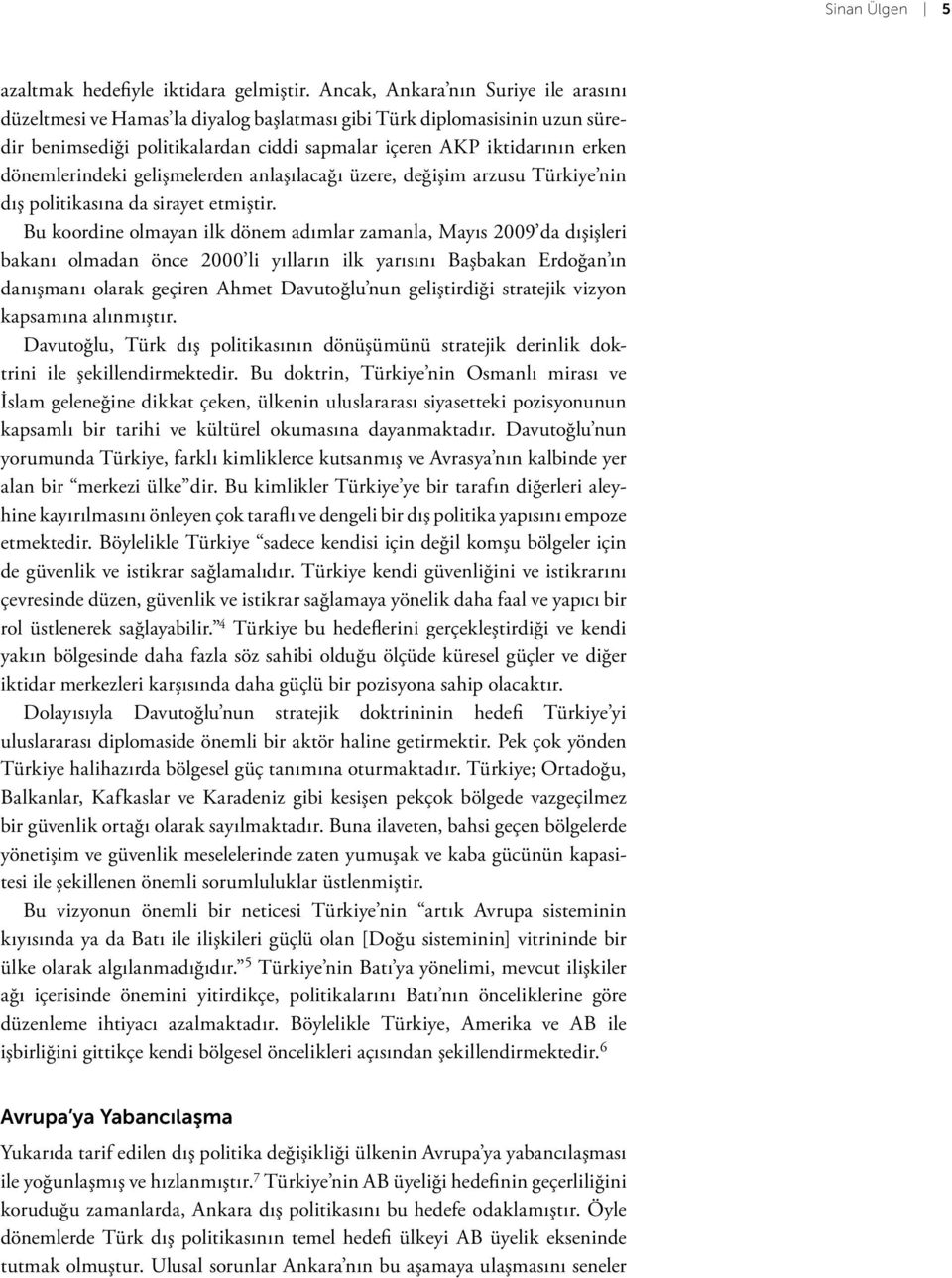 dönemlerindeki gelişmelerden anlaşılacağı üzere, değişim arzusu Türkiye nin dış politikasına da sirayet etmiştir.