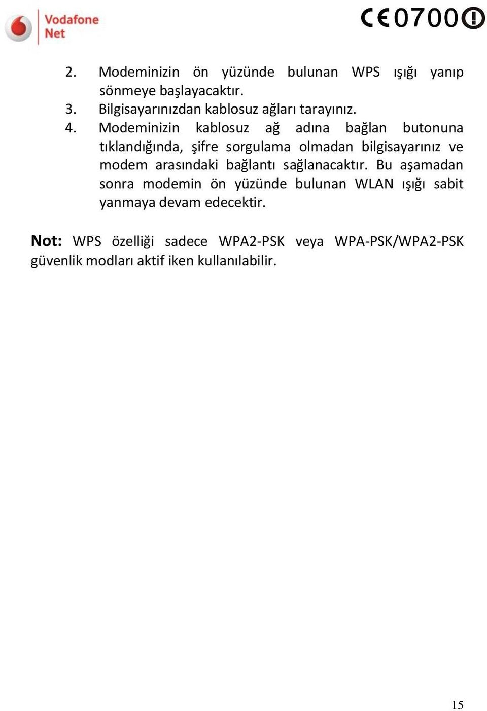 Modeminizin kablosuz ağ adına bağlan butonuna tıklandığında, şifre sorgulama olmadan bilgisayarınız ve modem