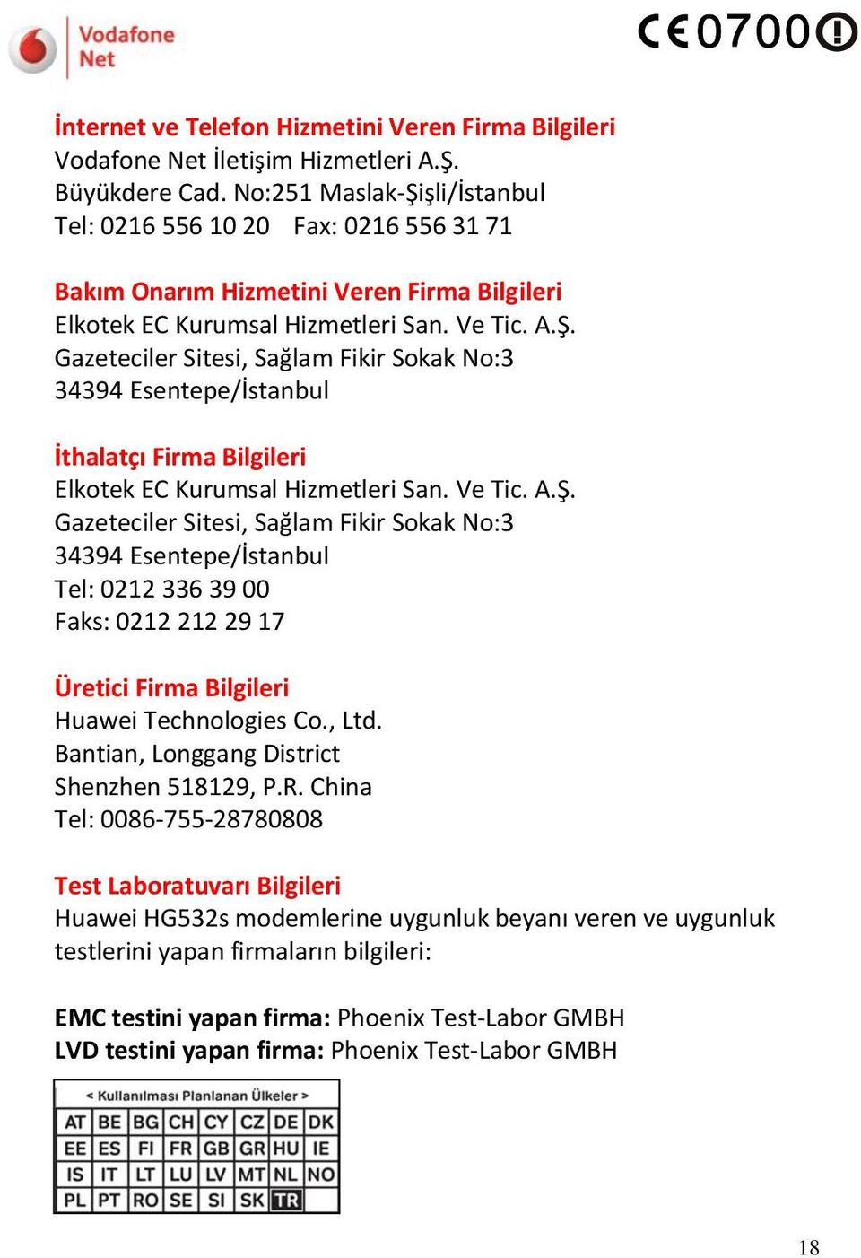 Ve Tic. A.Ş. Gazeteciler Sitesi, Sağlam Fikir Sokak No:3 34394 Esentepe/İstanbul Tel: 0212 336 39 00 Faks: 0212 212 29 17 Üretici Firma Bilgileri Huawei Technologies Co., Ltd.