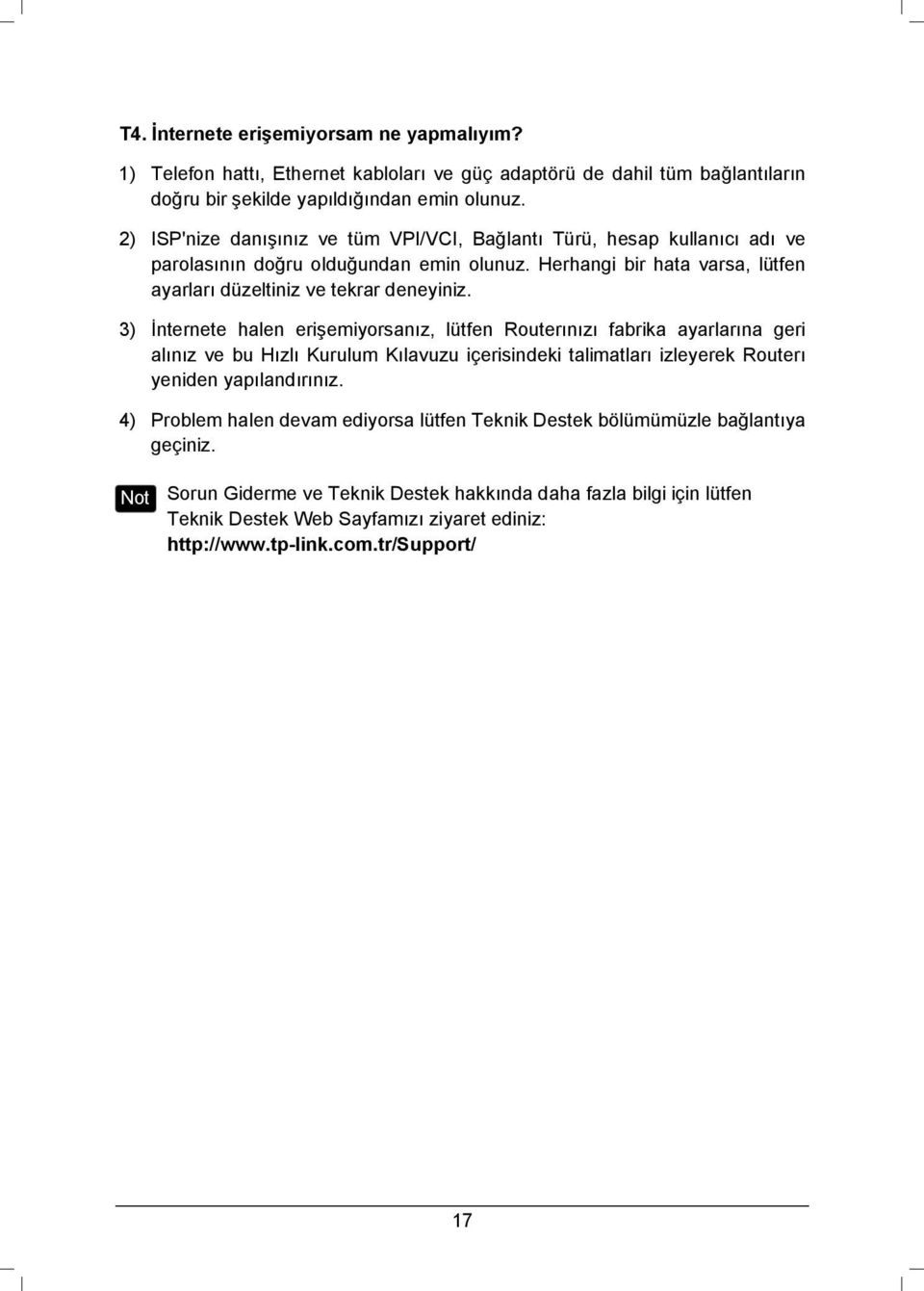 3) İnternete halen erişemiyorsanız, lütfen Routerınızı fabrika ayarlarına geri alınız ve bu Hızlı Kurulum Kılavuzu içerisindeki talimatları izleyerek Routerı yeniden yapılandırınız.