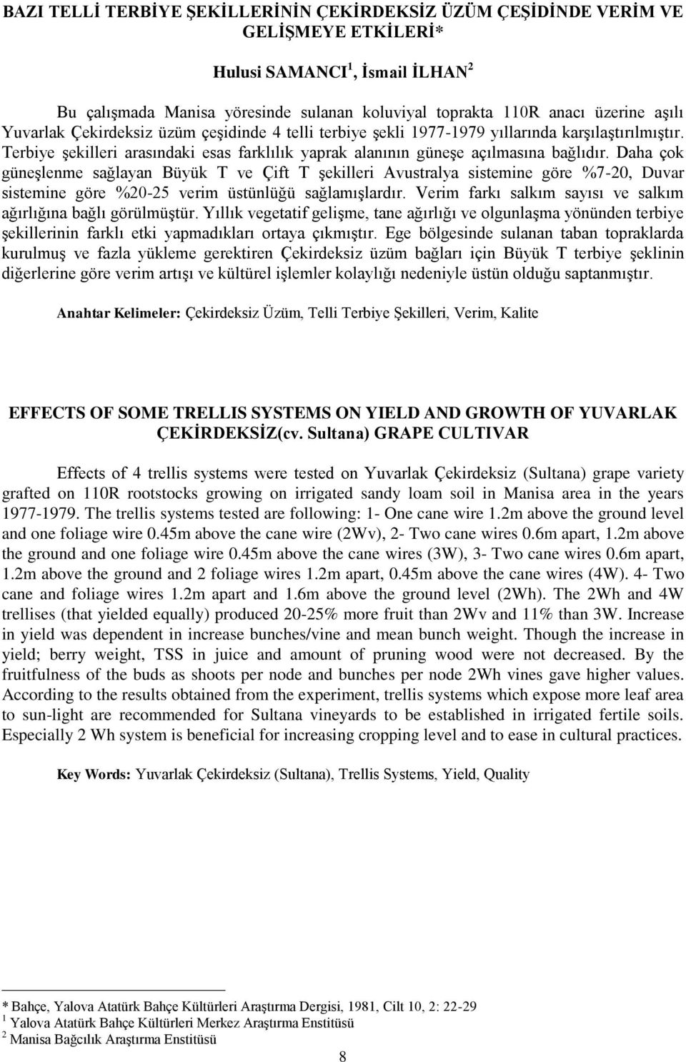 Daha çok güneşlenme sağlayan Büyük T ve Çift T şekilleri Avustralya sistemine göre %7-20, Duvar sistemine göre %20-25 verim üstünlüğü sağlamışlardır.