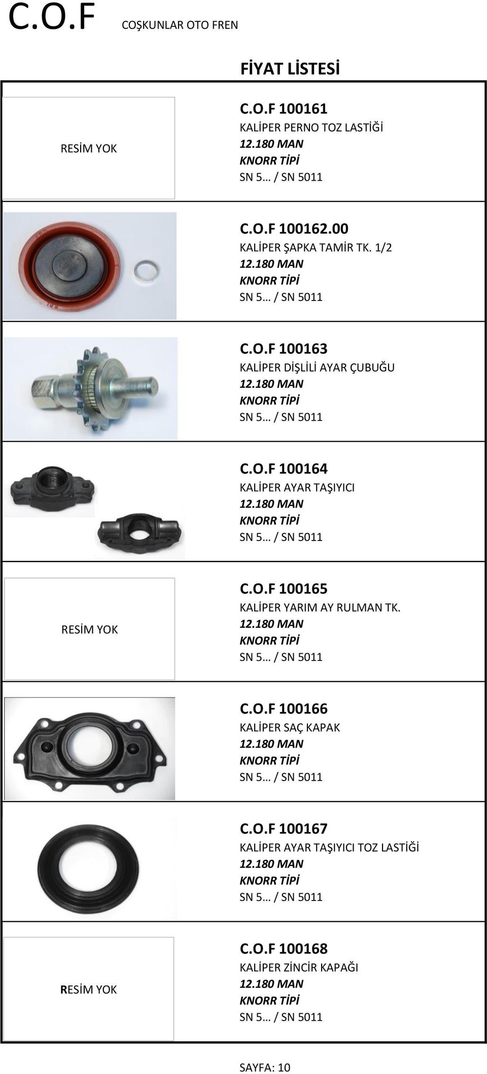 180 MAN SN 5 / SN 5011 C.O.F 100165 KALİPER YARIM AY RULMAN TK. 12.180 MAN SN 5 / SN 5011 C.O.F 100166 KALİPER SAÇ KAPAK 12.