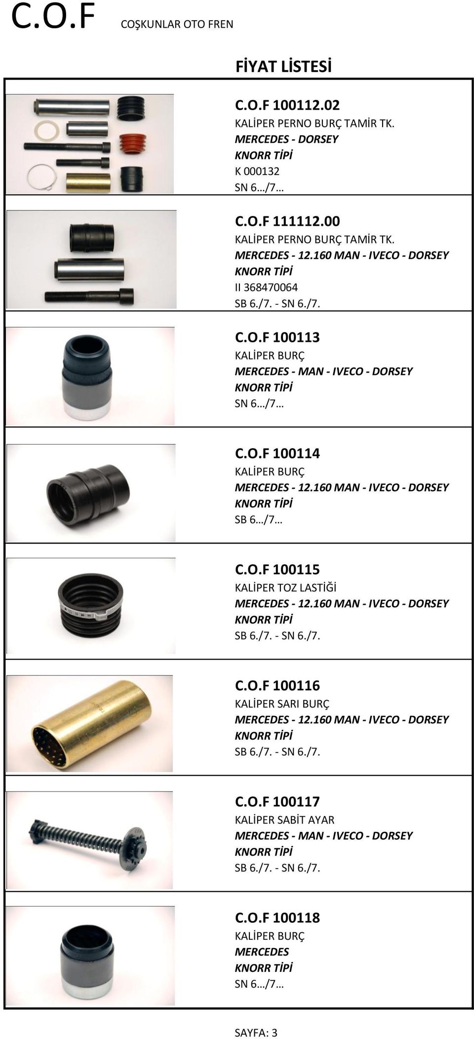 160 MAN - IVECO - DORSEY SB 6./7. - SN 6./7. C.O.F 100116 KALİPER SARI BURÇ MERCEDES - 12.160 MAN - IVECO - DORSEY SB 6./7. - SN 6./7. C.O.F 100117 KALİPER SABİT AYAR SB 6.