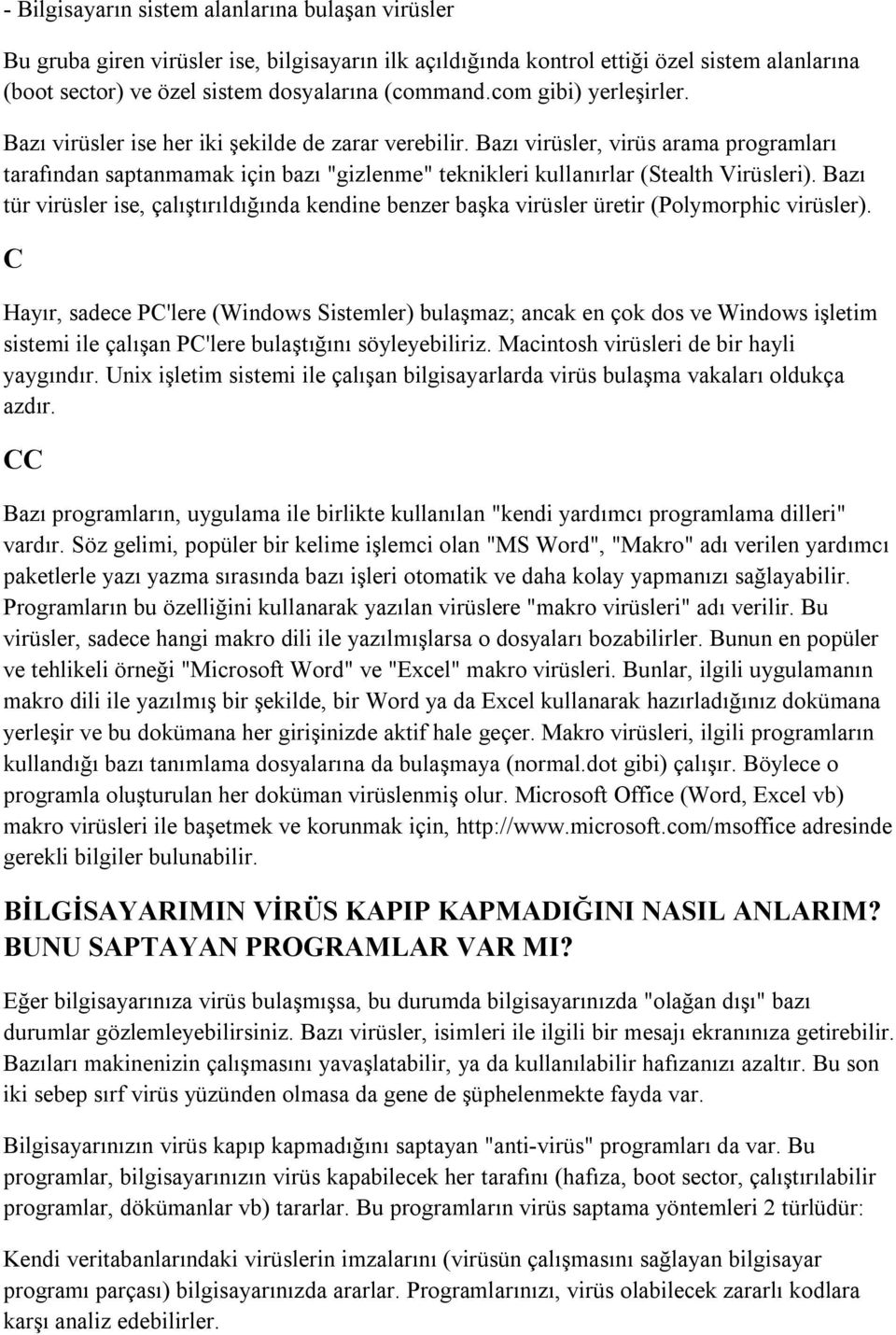 Bazı virüsler, virüs arama programları tarafından saptanmamak için bazı "gizlenme" teknikleri kullanırlar (Stealth Virüsleri).