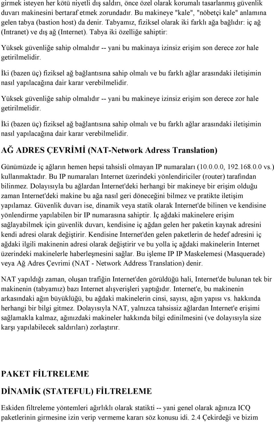 Tabya iki özelliğe sahiptir: Yüksek güvenliğe sahip olmalıdır -- yani bu makinaya izinsiz erişim son derece zor hale getirilmelidir.