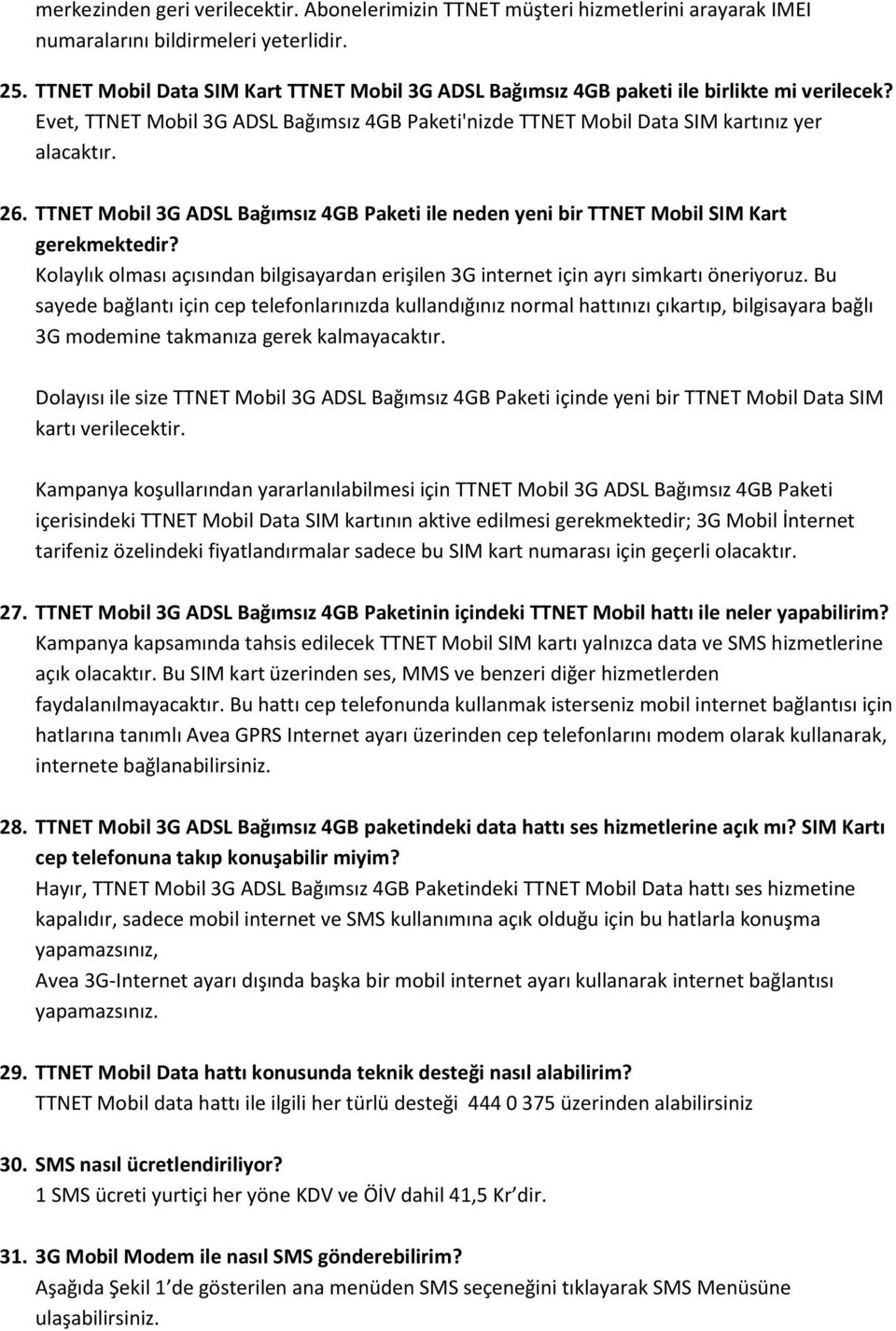 TTNET Mobil 3G ADSL Bağımsız 4GB Paketi ile neden yeni bir TTNET Mobil SIM Kart gerekmektedir? Kolaylık olması açısından bilgisayardan erişilen 3G internet için ayrı simkartı öneriyoruz.