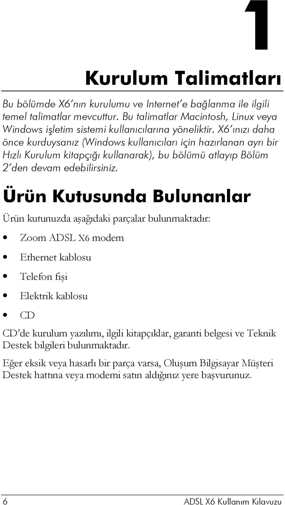 X6 ınızı daha önce kurduysanız (Windows kullanıcıları için hazırlanan ayrı bir Hızlı Kurulum kitapçığı kullanarak), bu bölümü atlayıp Bölüm 2 den devam edebilirsiniz.