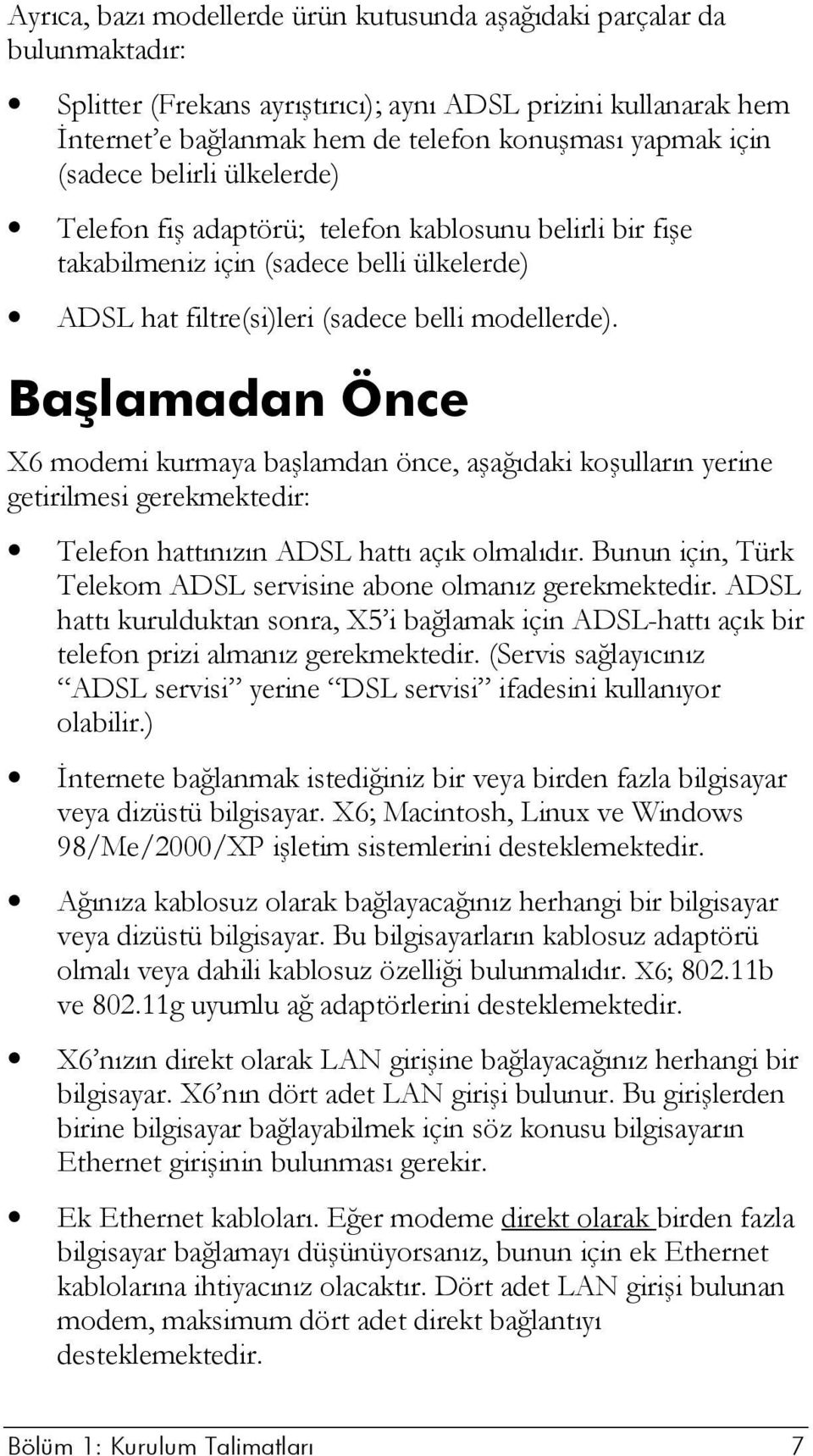 Başlamadan Önce X6 modemi kurmaya başlamdan önce, aşağıdaki koşulların yerine getirilmesi gerekmektedir: Telefon hattınızın ADSL hattı açık olmalıdır.