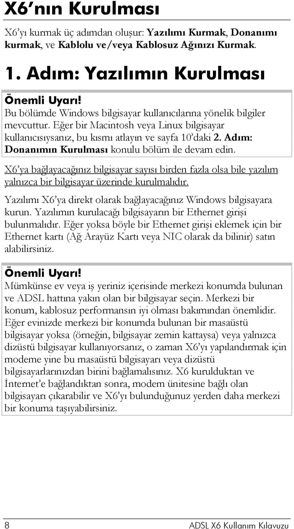 Adım: Donanımın Kurulması konulu bölüm ile devam edin. X6 ya bağlayacağınız bilgisayar sayısı birden fazla olsa bile yazılım yalnızca bir bilgisayar üzerinde kurulmalıdır.