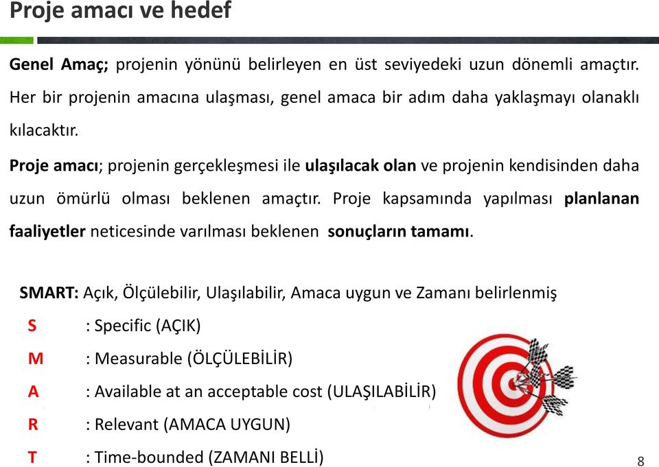 Proje amacı; projenin gerçekleşmesi ile ulaşılacak olan ve projenin kendisinden daha uzun ömürlü olması beklenen amaçtır.