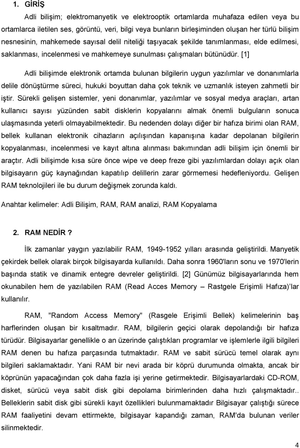 [1] Adli bilişimde elektronik ortamda bulunan bilgilerin uygun yazılımlar ve donanımlarla delile dönüştürme süreci, hukuki boyuttan daha çok teknik ve uzmanlık isteyen zahmetli bir iştir.