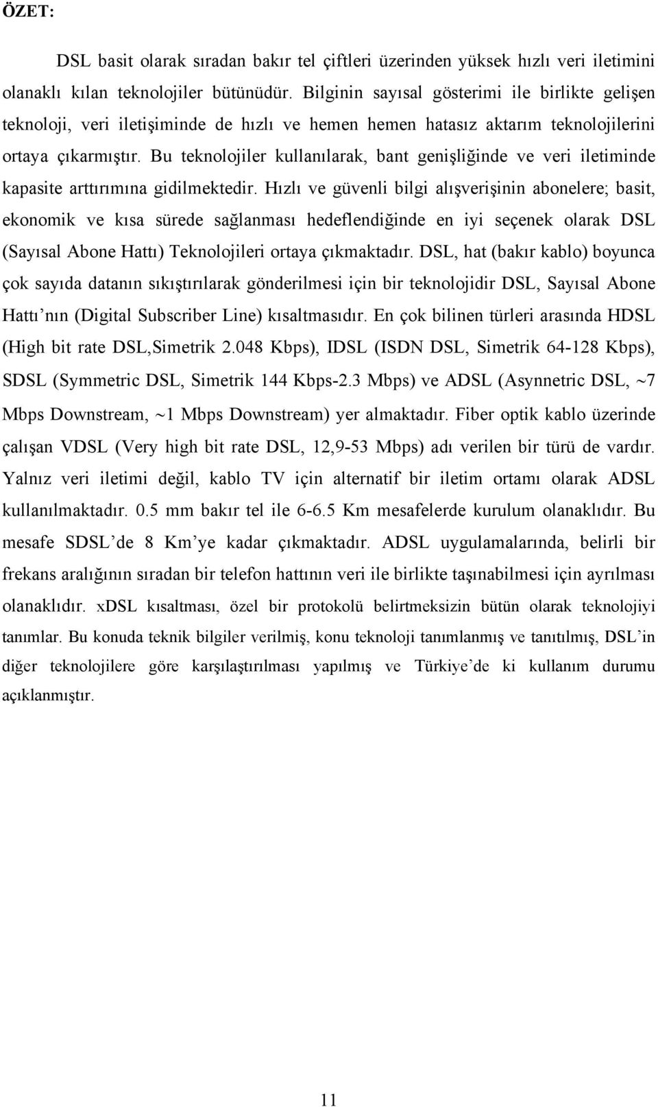 Bu teknolojiler kullanılarak, bant genişliğinde ve veri iletiminde kapasite arttırımına gidilmektedir.