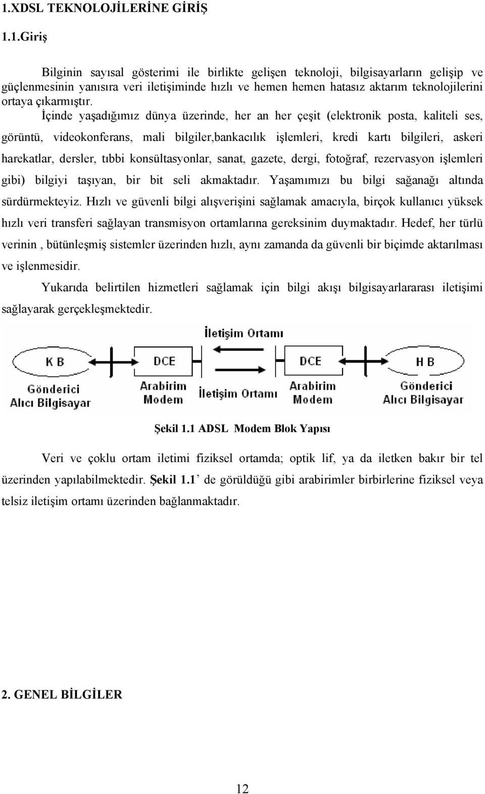 İçinde yaşadığımız dünya üzerinde, her an her çeşit (elektronik posta, kaliteli ses, görüntü, videokonferans, mali bilgiler,bankacılık işlemleri, kredi kartı bilgileri, askeri harekatlar, dersler,