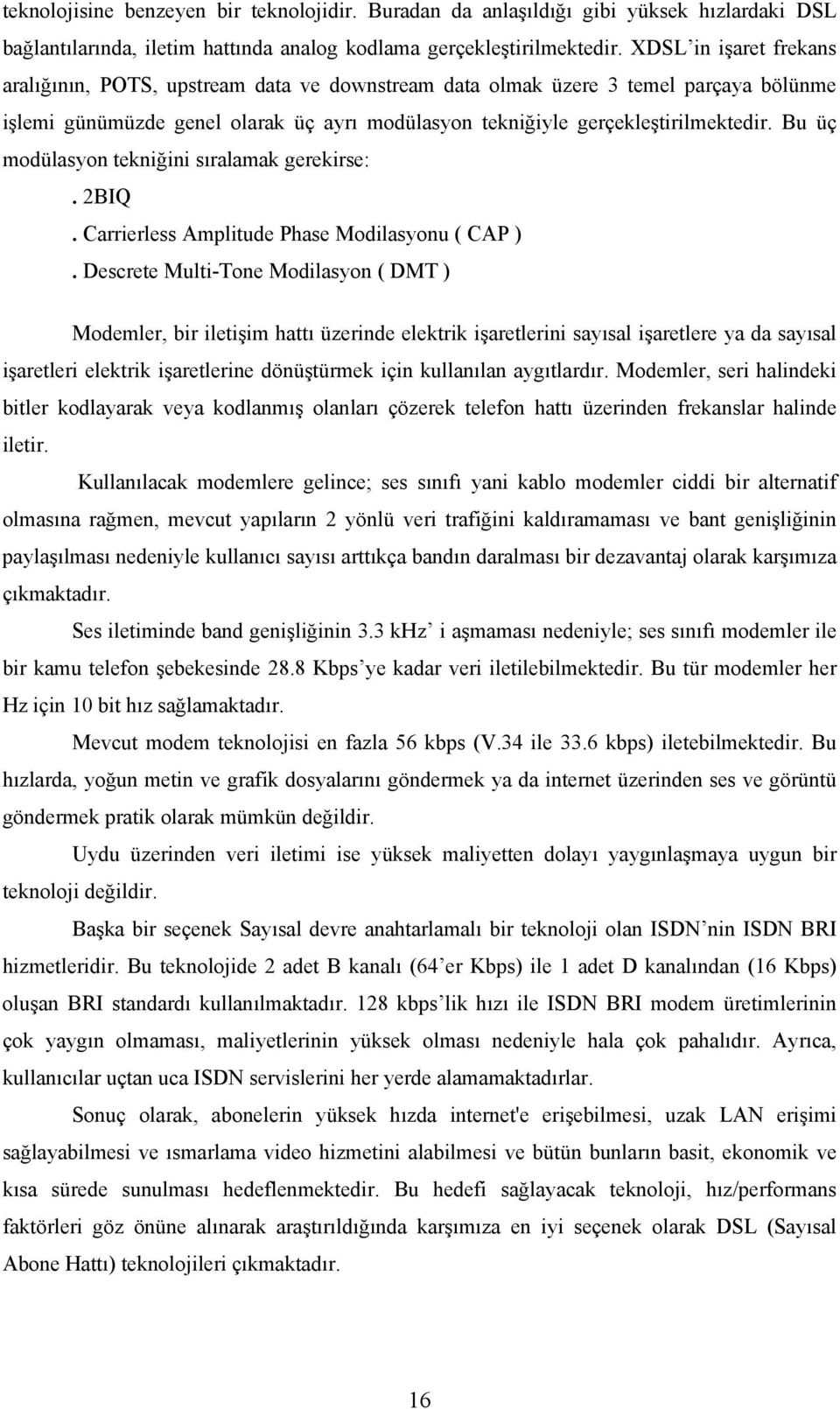 Bu üç modülasyon tekniğini sıralamak gerekirse:. 2BIQ. Carrierless Amplitude Phase Modilasyonu ( CAP ).