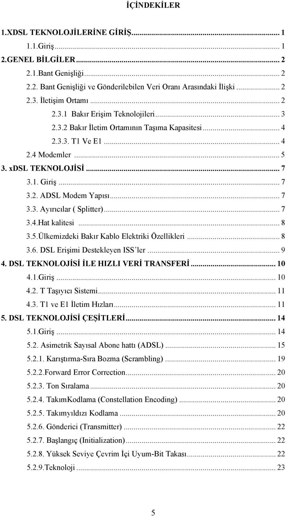 .. 7 3.3. Ayırıcılar ( Splitter)... 7 3.4.Hat kalitesi... 8 3.5.Ülkemizdeki Bakır Kablo Elektriki Özellikleri... 8 3.6. DSL Erişimi Destekleyen ISS ler... 9 4.