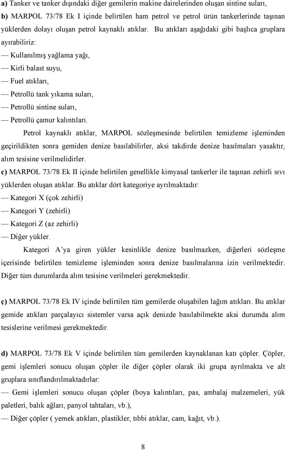 Bu atıkları aşağıdaki gibi başlıca gruplara ayırabiliriz: Kullanılmış yağlama yağı, Kirli balast suyu, Fuel atıkları, Petrollü tank yıkama suları, Petrollü sintine suları, Petrollü çamur kalıntıları.