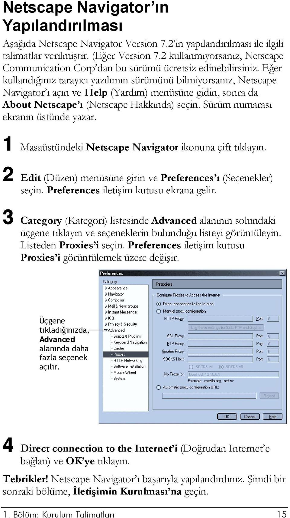 Eğer kullandığınız tarayıcı yazılımın sürümünü bilmiyorsanız, Netscape Navigator ı açın ve Help (Yardım) menüsüne gidin, sonra da About Netscape ı (Netscape Hakkında) seçin.