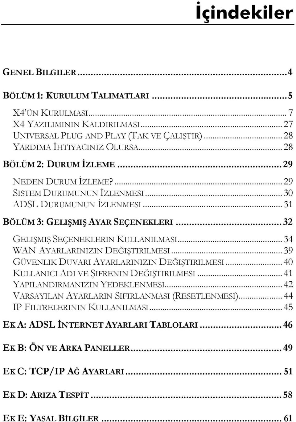 ..34 WAN AYARLARINIZIN DEĞIŞTIRILMESI...39 GÜVENLIK DUVARI AYARLARINIZIN DEĞIŞTIRILMESI...40 KULLANICI ADI VE ŞIFRENIN DEĞIŞTIRILMESI...41 YAPILANDIRMANIZIN YEDEKLENMESI.