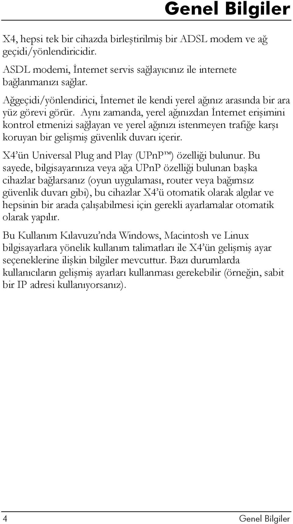 Aynı zamanda, yerel ağınızdan İnternet erişimini kontrol etmenizi sağlayan ve yerel ağınızı istenmeyen trafiğe karşı koruyan bir gelişmiş güvenlik duvarı içerir.