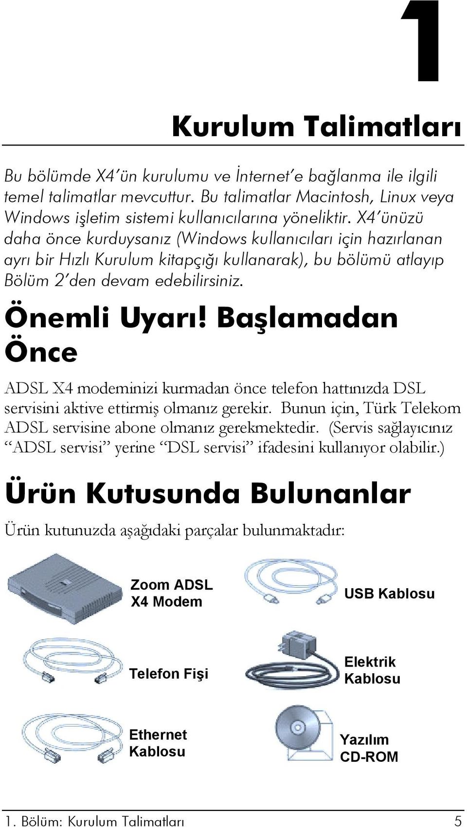 Başlamadan Önce ADSL X4 modeminizi kurmadan önce telefon hattınızda DSL servisini aktive ettirmiş olmanız gerekir. Bunun için, Türk Telekom ADSL servisine abone olmanız gerekmektedir.