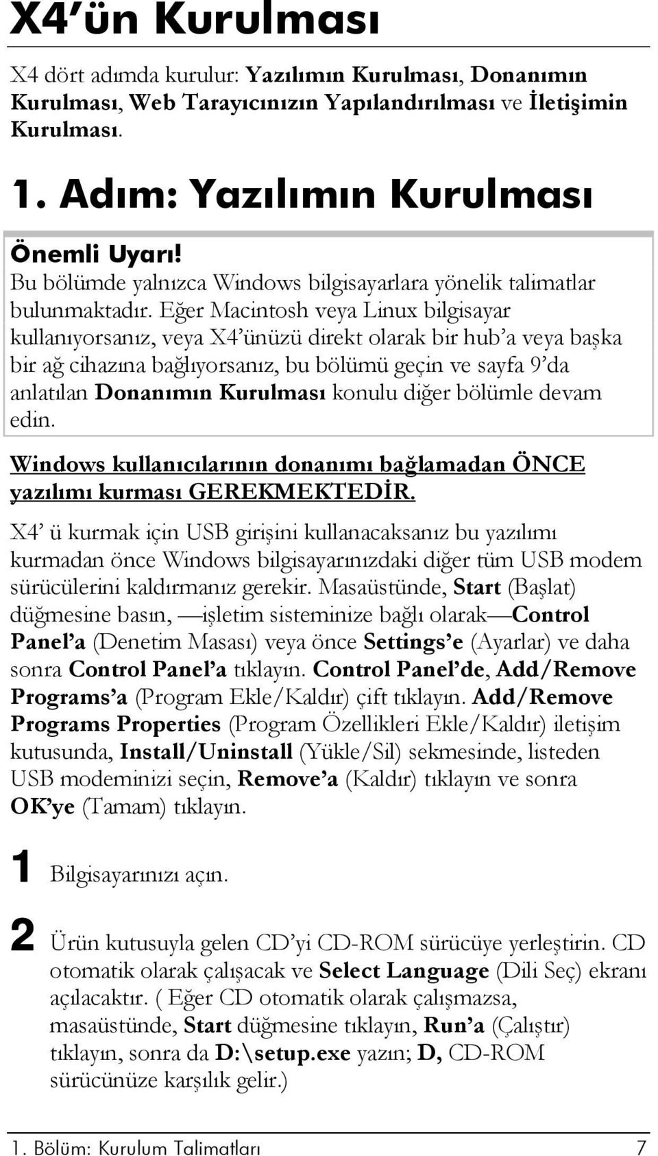 Eğer Macintosh veya Linux bilgisayar kullanıyorsanız, veya X4 ünüzü direkt olarak bir hub a veya başka bir ağ cihazına bağlıyorsanız, bu bölümü geçin ve sayfa 9 da anlatılan Donanımın Kurulması