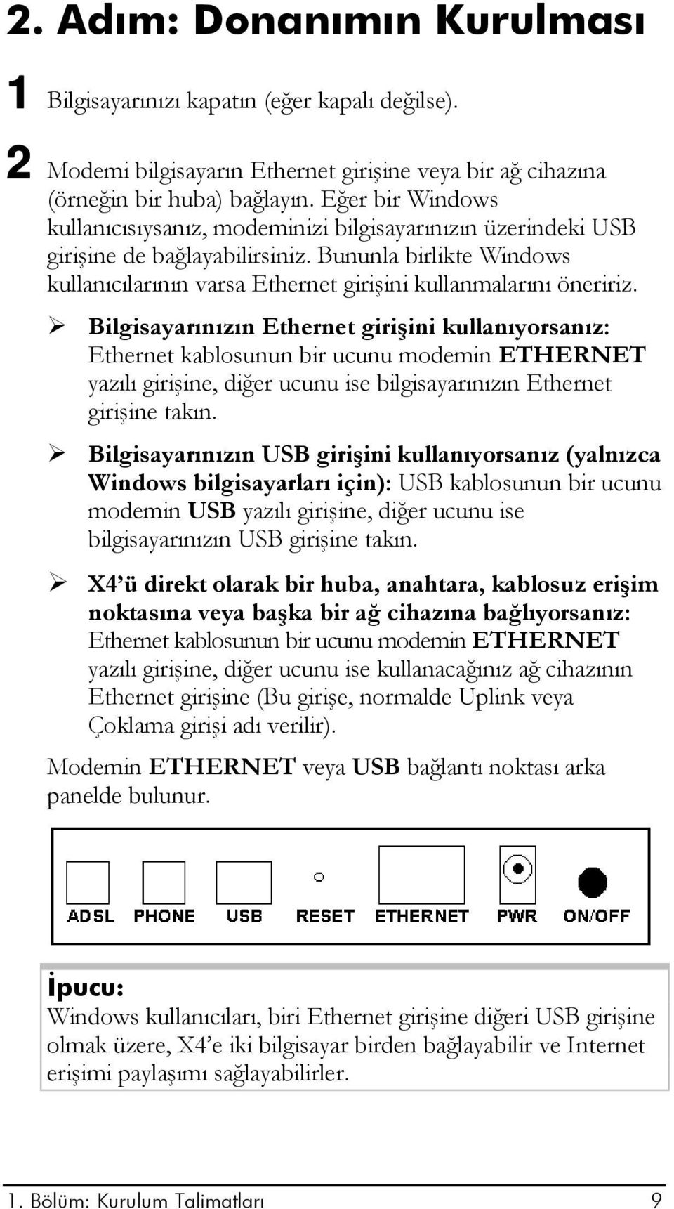 ! Bilgisayarınızın Ethernet girişini kullanıyorsanız: Ethernet kablosunun bir ucunu modemin ETHERNET yazılı girişine, diğer ucunu ise bilgisayarınızın Ethernet girişine takın.