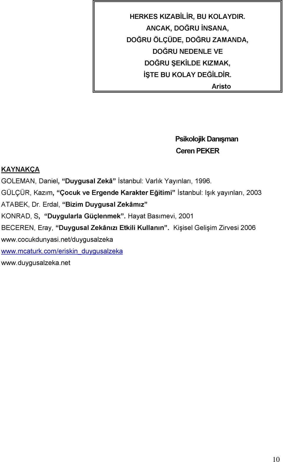 GÜLÇÜR, Kazım, Çocuk ve Ergende Karakter Eğitimi İstanbul: Işık yayınları, 2003 ATABEK, Dr.